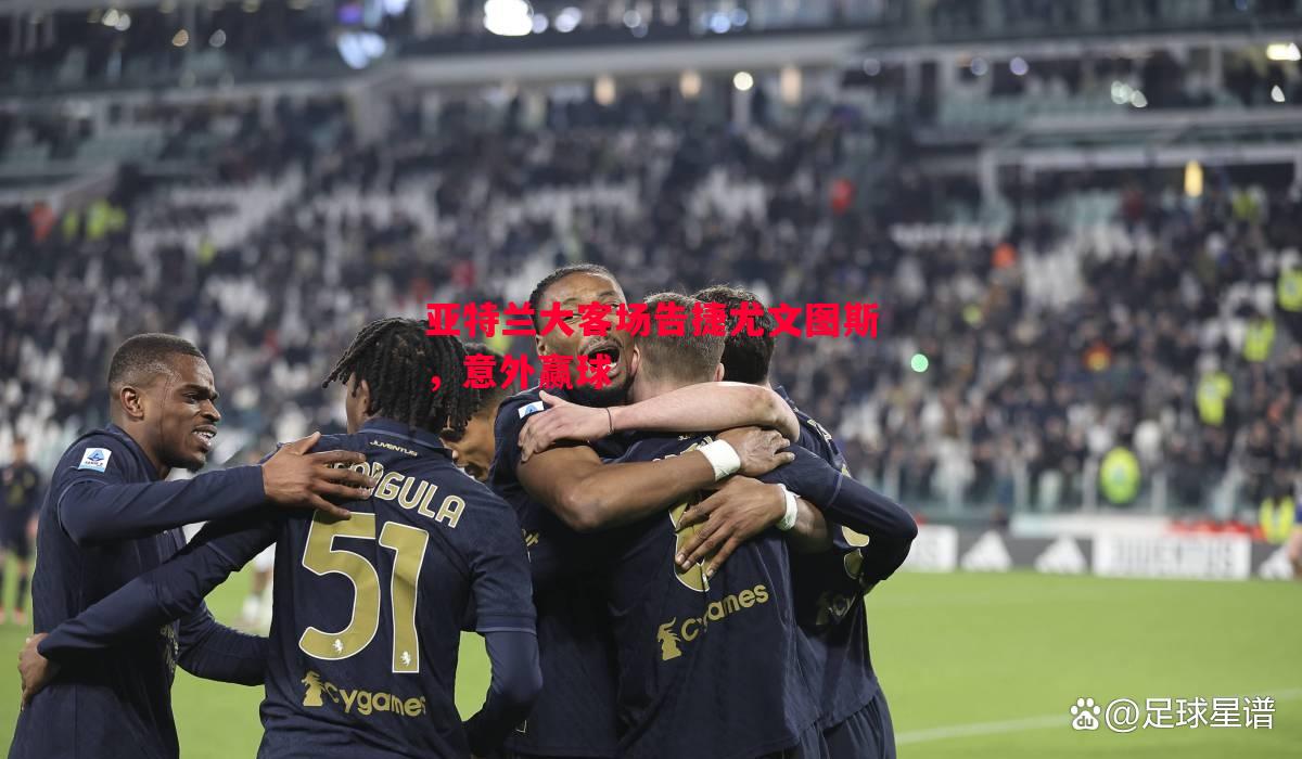 亚特兰大客场告捷尤文图斯,意外赢球 亚特兰大客场告捷尤文图斯,意外赢球