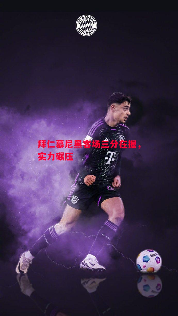 拜仁慕尼黑客场三分在握，实力碾压